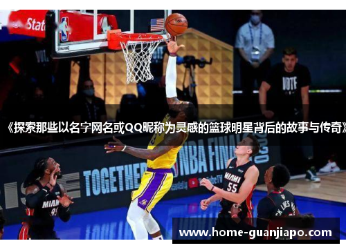 《探索那些以名字网名或QQ昵称为灵感的篮球明星背后的故事与传奇》