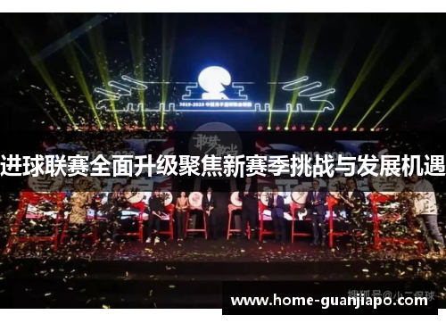 进球联赛全面升级聚焦新赛季挑战与发展机遇